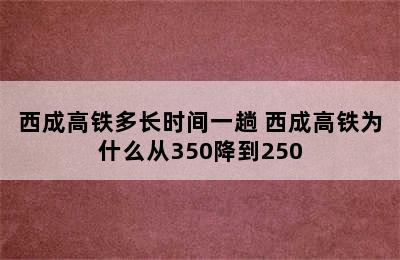 西成高铁多长时间一趟 西成高铁为什么从350降到250